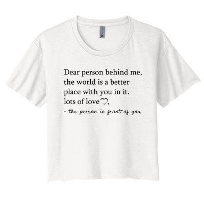 Dear Person Behind Me The World Is A Better Place With You Women's Crop Top Tee