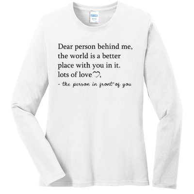 Dear Person Behind Me The World Is A Better Place With You Ladies Long Sleeve Shirt