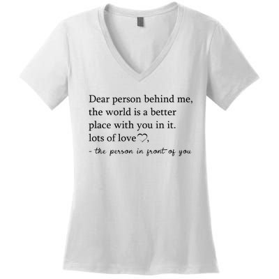 Dear Person Behind Me The World Is A Better Place With You Women's V-Neck T-Shirt