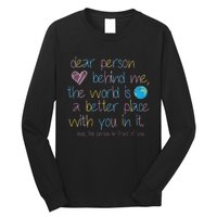 Dear Person Behind Me The World Is A Better Place With You Long Sleeve Shirt