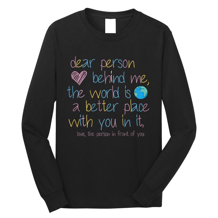 Dear Person Behind Me The World Is A Better Place With You Long Sleeve Shirt