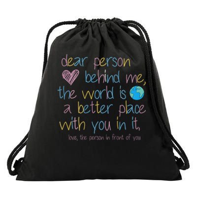 Dear Person Behind Me The World Is A Better Place With You Drawstring Bag