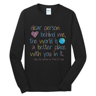 Dear Person Behind Me The World Is A Better Place With You Tall Long Sleeve T-Shirt