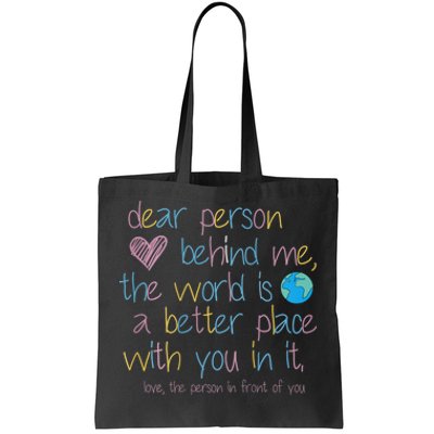 Dear Person Behind Me The World Is A Better Place With You Tote Bag