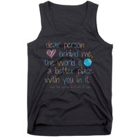 Dear Person Behind Me The World Is A Better Place With You Tank Top