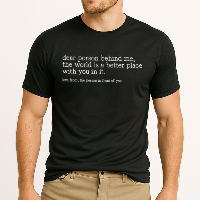 Dear Person Behind Me The World Is A Better Place With You Performance Shirt