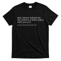 Dear Person Behind Me The World Is A Better Place With You T-Shirt
