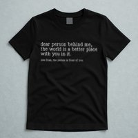 Dear Person Behind Me The World Is A Better Place With You T-Shirt