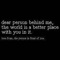 Dear Person Behind Me The World Is A Better Place With You T-Shirt