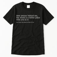 Dear Person Behind Me The World Is A Better Place With You Tall T-Shirt