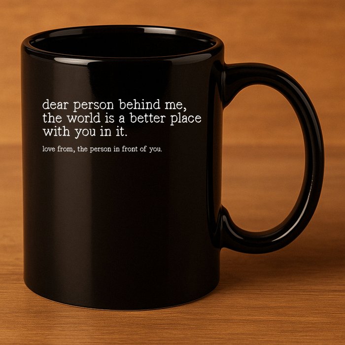 Dear Person Behind Me The World Is A Better Place With You 11oz C Handle Ceramic Mug
