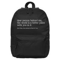 Dear Person Behind Me The World Is A Better Place With You 16 in Basic Backpack