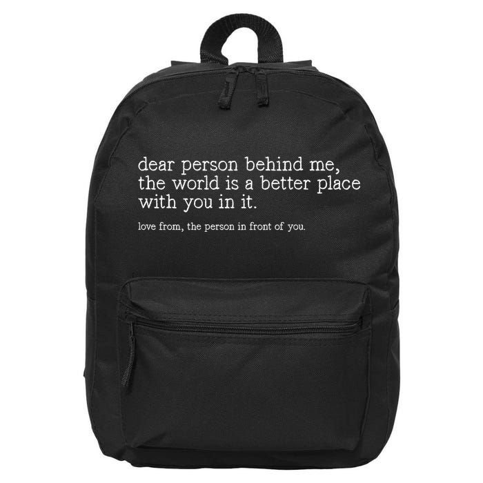 Dear Person Behind Me The World Is A Better Place With You 16 in Basic Backpack
