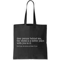 Dear Person Behind Me The World Is A Better Place With You Bag