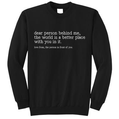 Dear Person Behind Me The World Is A Better Place With You Tall Sweatshirt