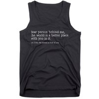 Dear Person Behind Me The World Is A Better Place With You Tank Top