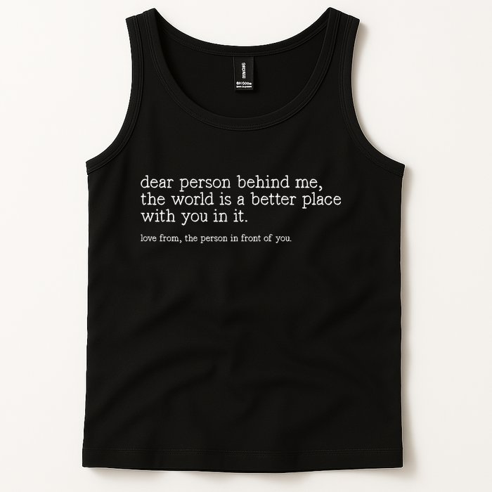 Dear Person Behind Me The World Is A Better Place With You Tank Top
