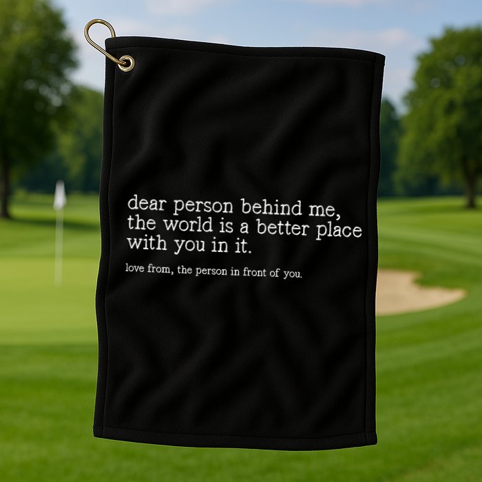 Dear Person Behind Me The World Is A Better Place With You Golf Towel