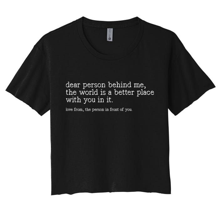 Dear Person Behind Me The World Is A Better Place With You Crop Top
