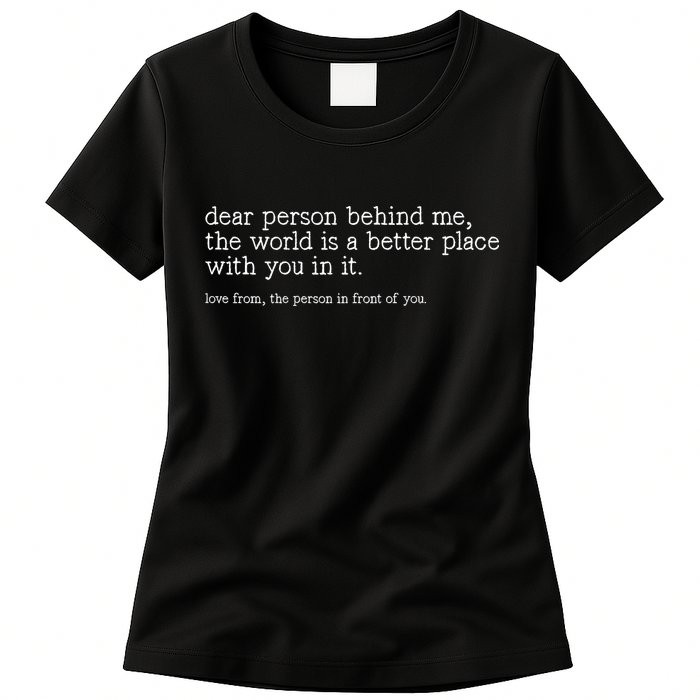 Dear Person Behind Me The World Is A Better Place With You Womens T-Shirt