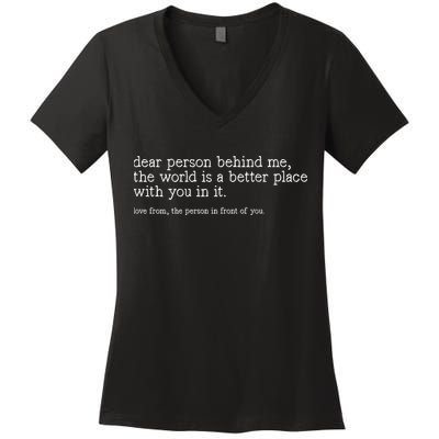 Dear Person Behind Me The World Is A Better Place With You Women's V-Neck T-Shirt