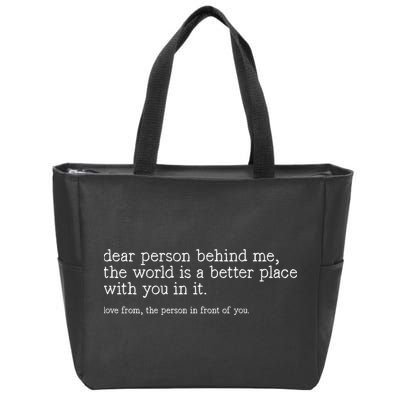 Dear Person Behind Me The World Is A Better Place With You Zip Tote Bag