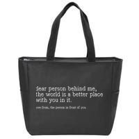 Dear Person Behind Me The World Is A Better Place With You Zip Tote Bag