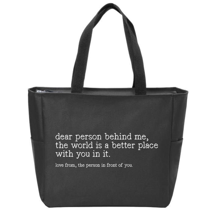 Dear Person Behind Me The World Is A Better Place With You Zip Tote Bag