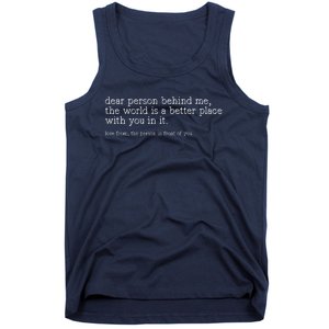 Dear Person Behind Me The World Is A Better Place With You Tank Top