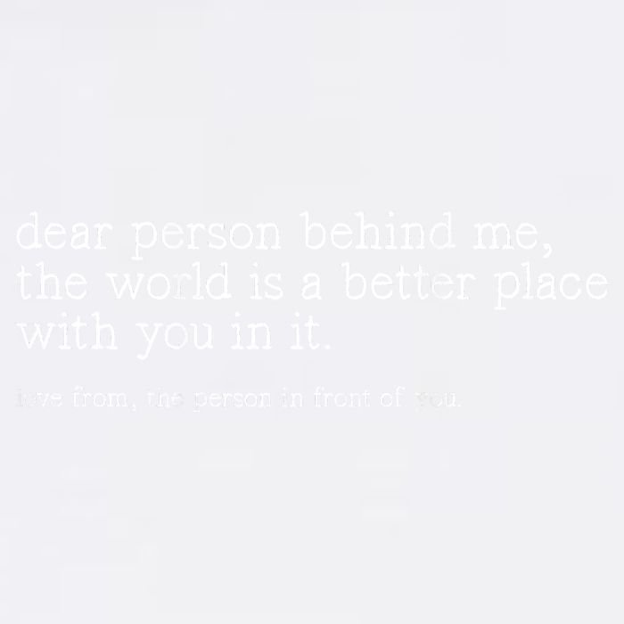 Dear Person Behind Me The World Is A Better Place With You Garment-Dyed Sweatshirt