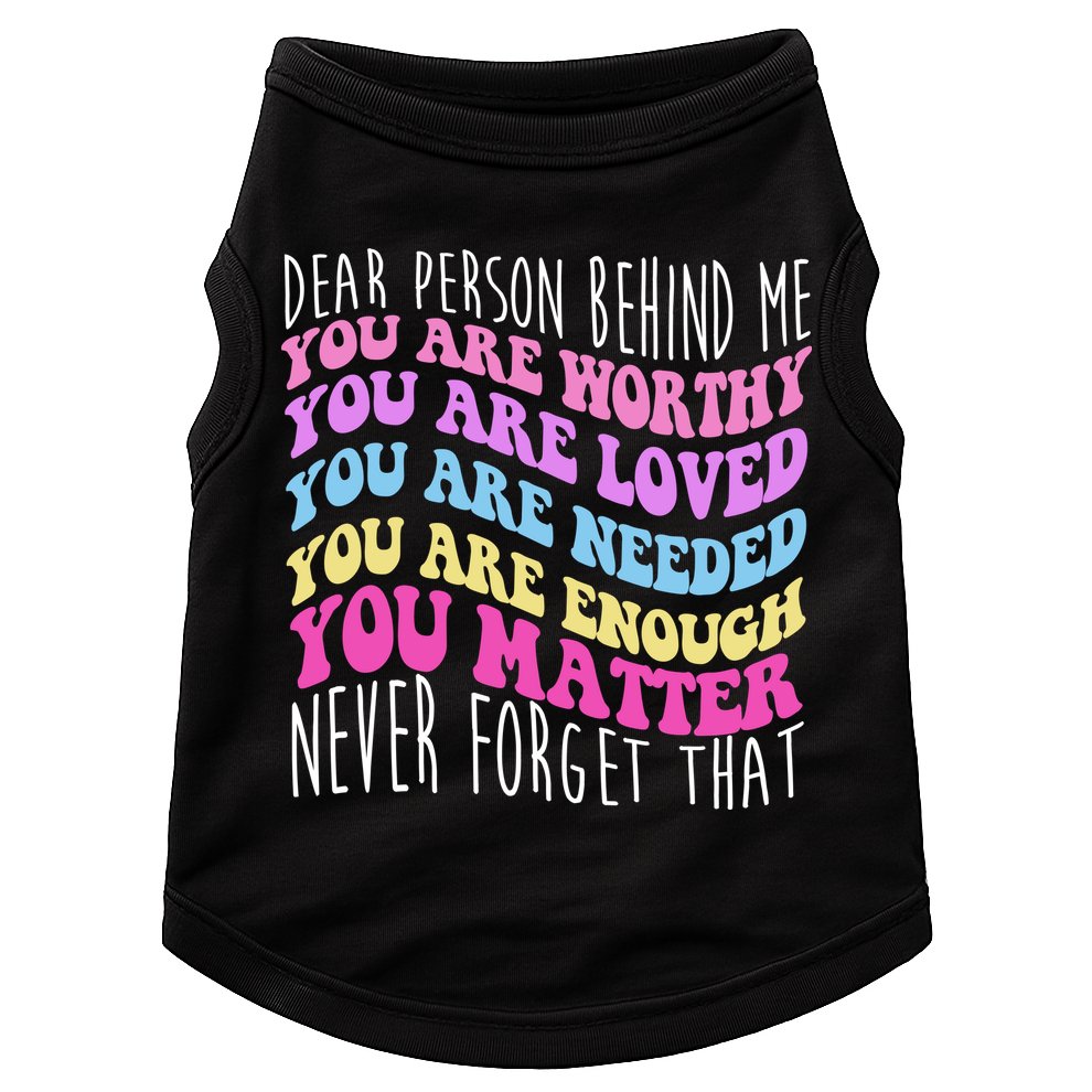 Dear Person Behind Me You Are Worthy Never Forget That Quote Doggie Tank