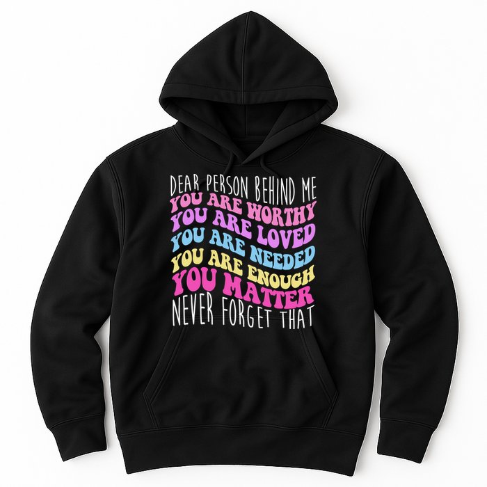 Dear Person Behind Me You Are Worthy Never Forget That Quote Hoodie
