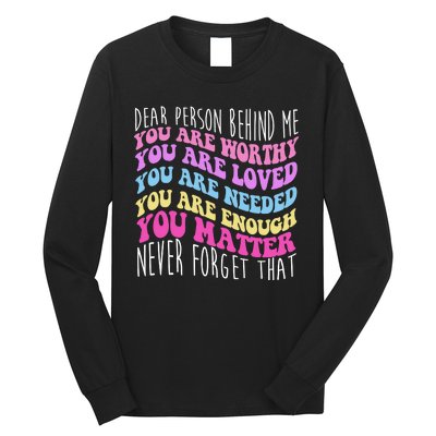 Dear Person Behind Me You Are Worthy Never Forget That Quote Long Sleeve Shirt