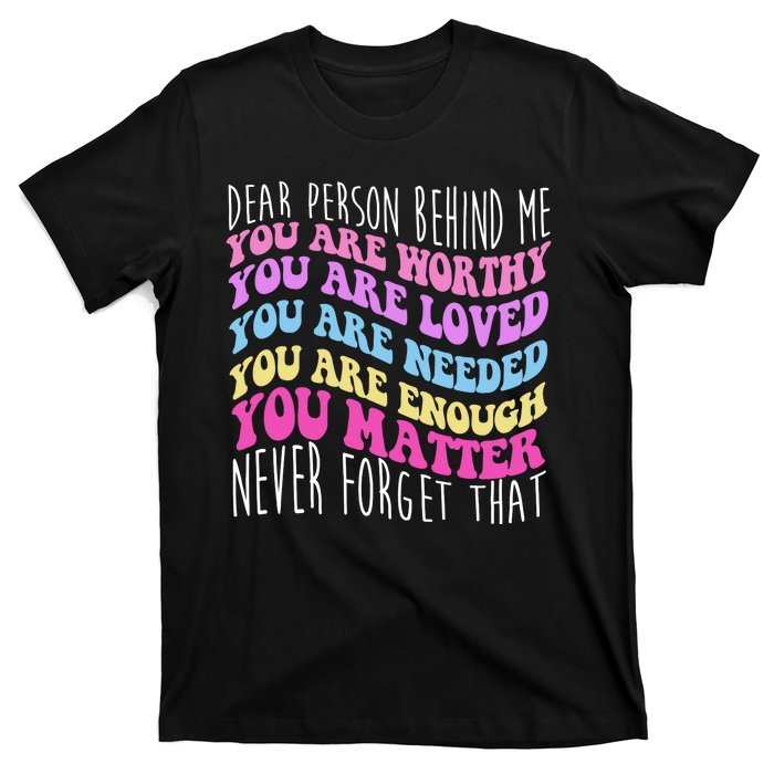 Dear Person Behind Me You Are Worthy Never Forget That Quote T-Shirt