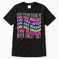 Dear Person Behind Me You Are Worthy Never Forget That Quote Tall T-Shirt