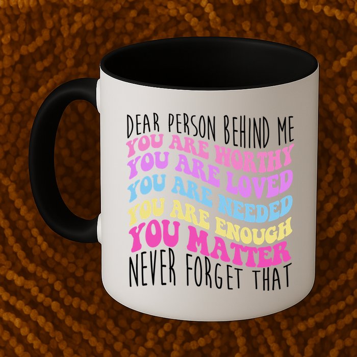 Dear Person Behind Me You Are Worthy Never Forget That Quote Mug