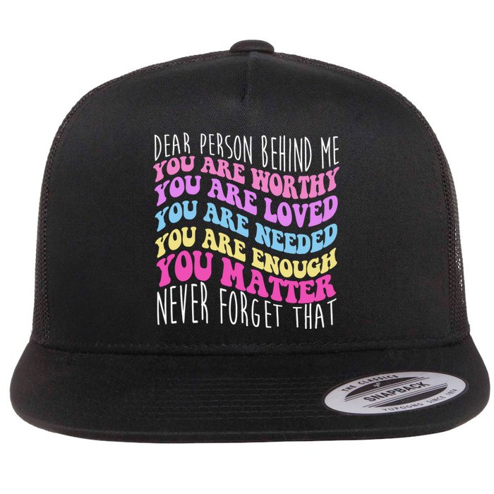 Dear Person Behind Me You Are Worthy Never Forget That Quote Flat Bill Trucker Hat