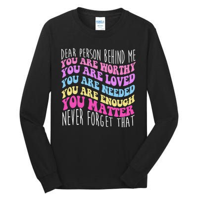 Dear Person Behind Me You Are Worthy Never Forget That Quote Tall Long Sleeve T-Shirt