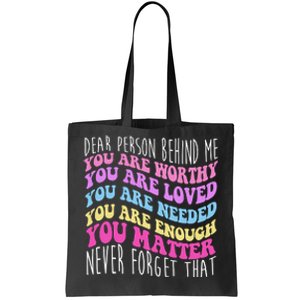 Dear Person Behind Me You Are Worthy Never Forget That Quote Tote Bag