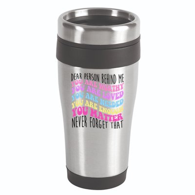 Dear Person Behind Me You Are Worthy Never Forget That Quote 16oz Travel Tumbler