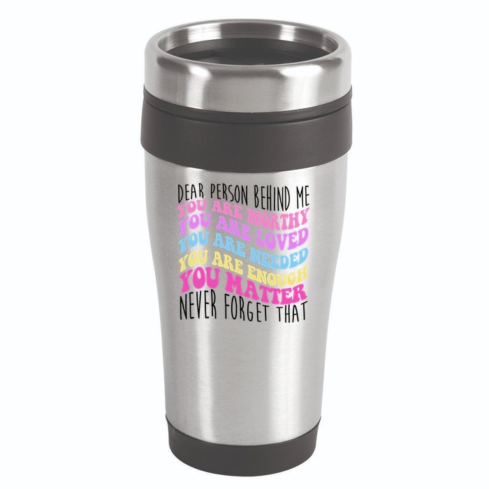 Dear Person Behind Me You Are Worthy Never Forget That Quote 16oz Travel Tumbler