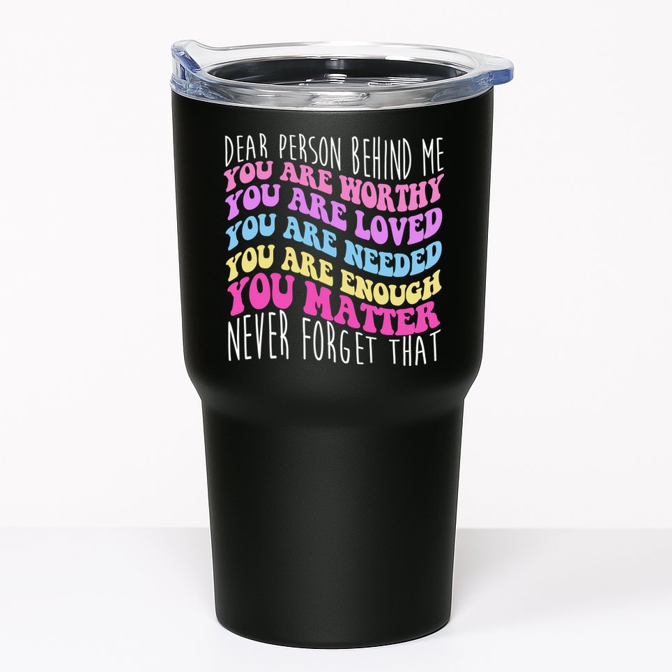 Dear Person Behind Me You Are Worthy Never Forget That Quote Tumbler