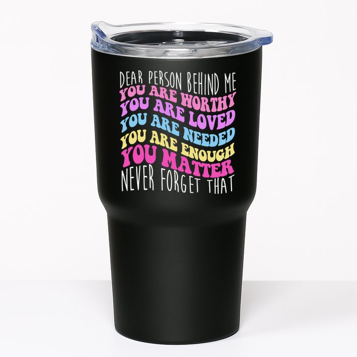 Dear Person Behind Me You Are Worthy Never Forget That Quote Tumbler