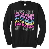 Dear Person Behind Me You Are Worthy Never Forget That Quote Tall Sweatshirt