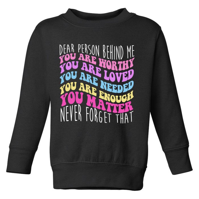 Dear Person Behind Me You Are Worthy Never Forget That Quote Toddler Sweatshirt