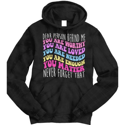 Dear Person Behind Me You Are Worthy Never Forget That Quote Tie Dye Hoodie