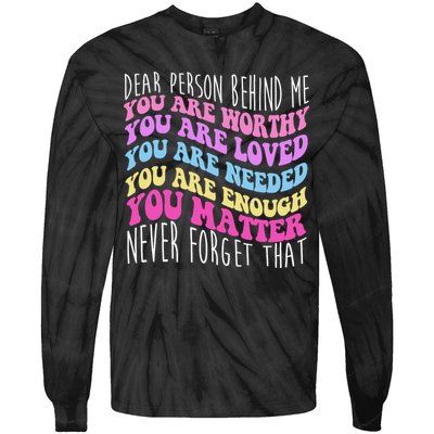 Dear Person Behind Me You Are Worthy Never Forget That Quote Tie-Dye Long Sleeve Shirt