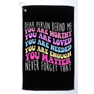 Dear Person Behind Me You Are Worthy Never Forget That Quote Golf Towel