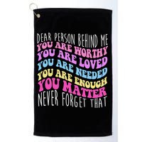 Dear Person Behind Me You Are Worthy Never Forget That Quote Golf Towel