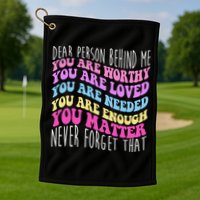 Dear Person Behind Me You Are Worthy Never Forget That Quote Golf Towel